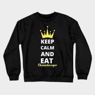 Keep Calm and Eat Cheeseburgers Crewneck Sweatshirt